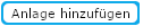 Anlage hinzufügen Schaltfläche