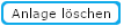 Anlage löschen Schaltfläche